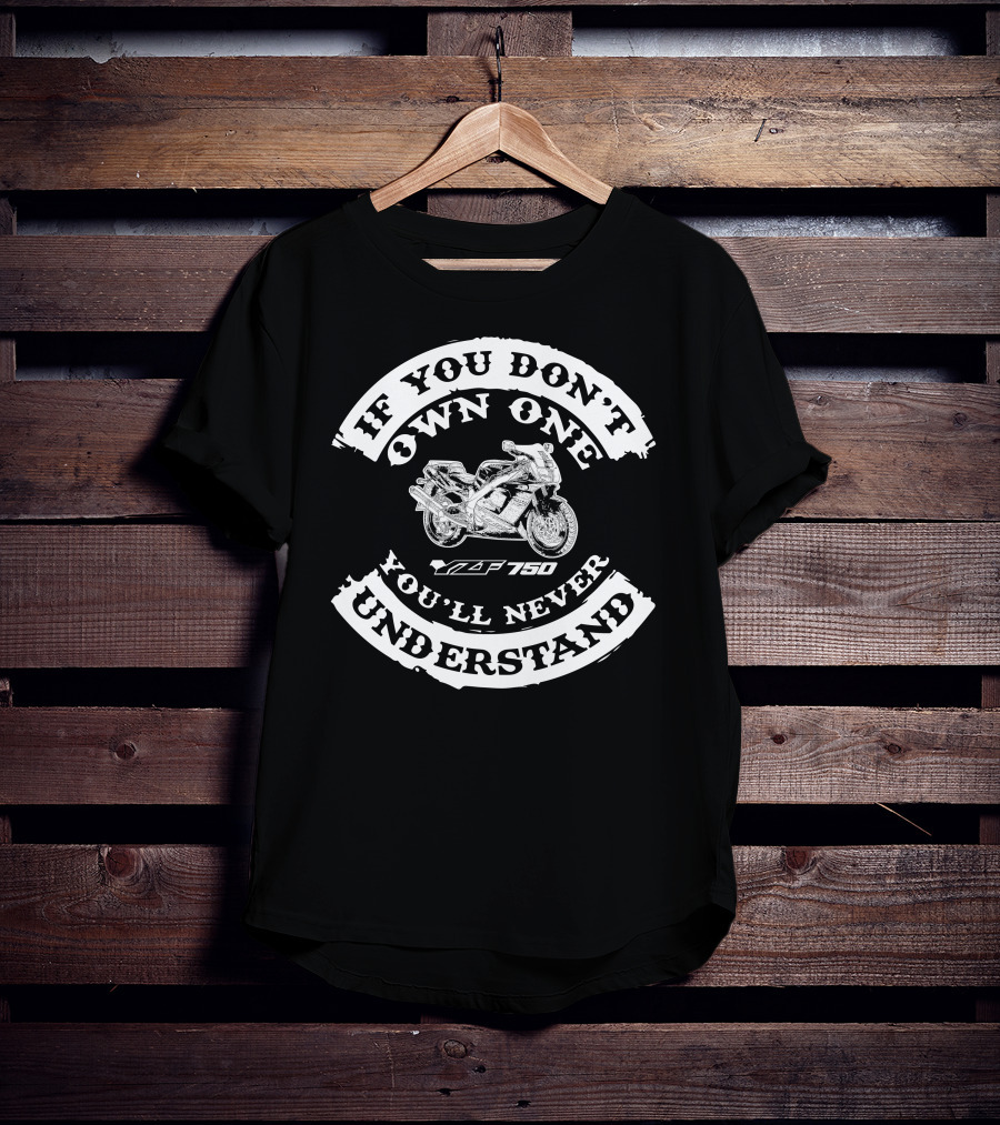 Yamaha YZF 750 If You Don’t Own One You’ll Never Understand T-Shirt