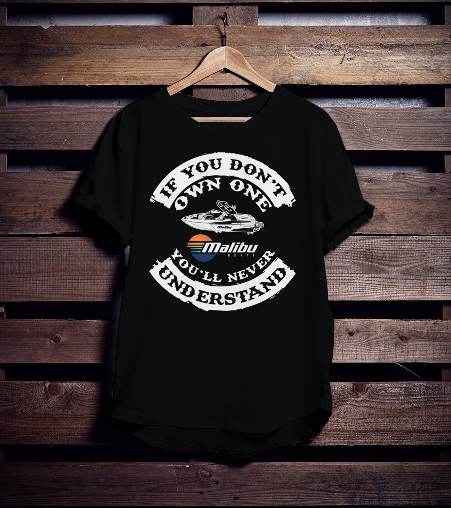 If You Don't Own One You'll Never Understand Malibu Boats T-Shirt