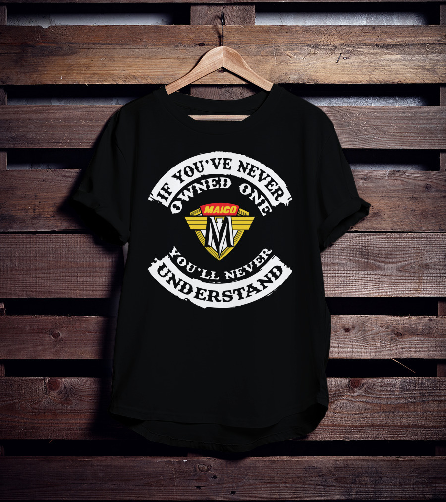 If You've Never Owned One Maico Motorcycle You'll Never Understand T-Shirt