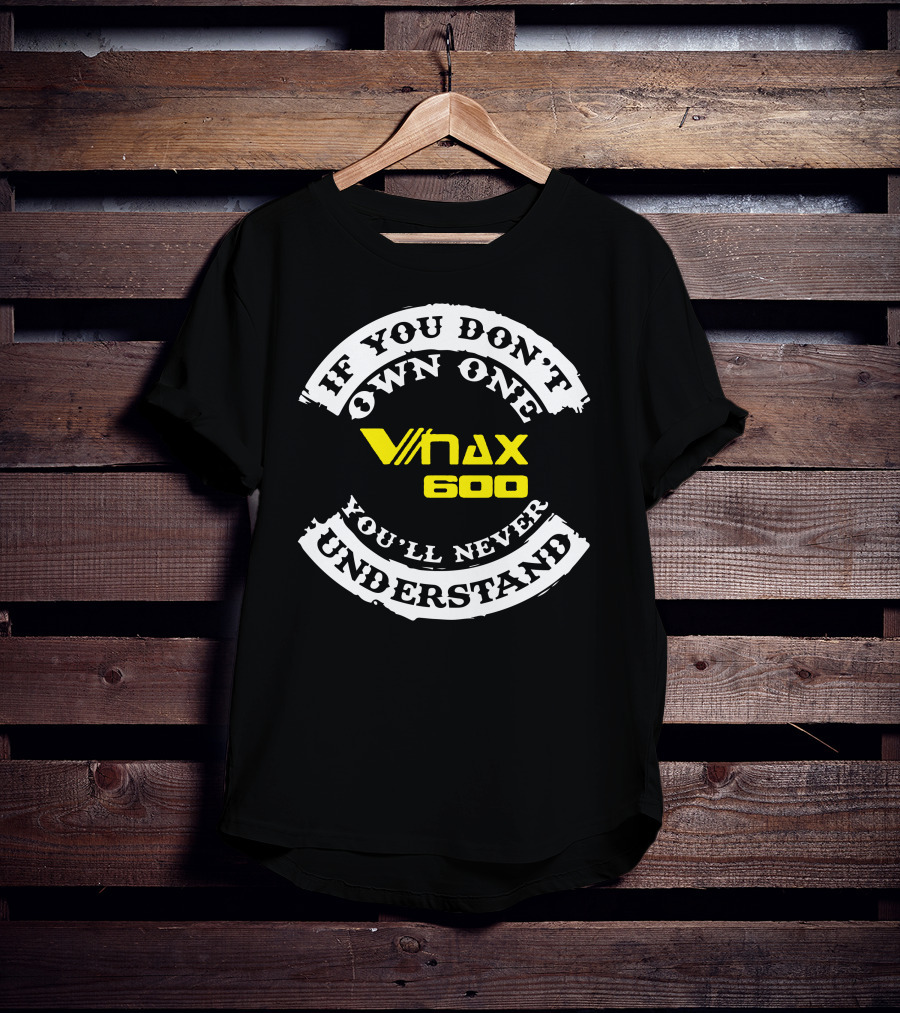 If You Don't Own One Vmax 600 You'll Never Understand T-Shirt