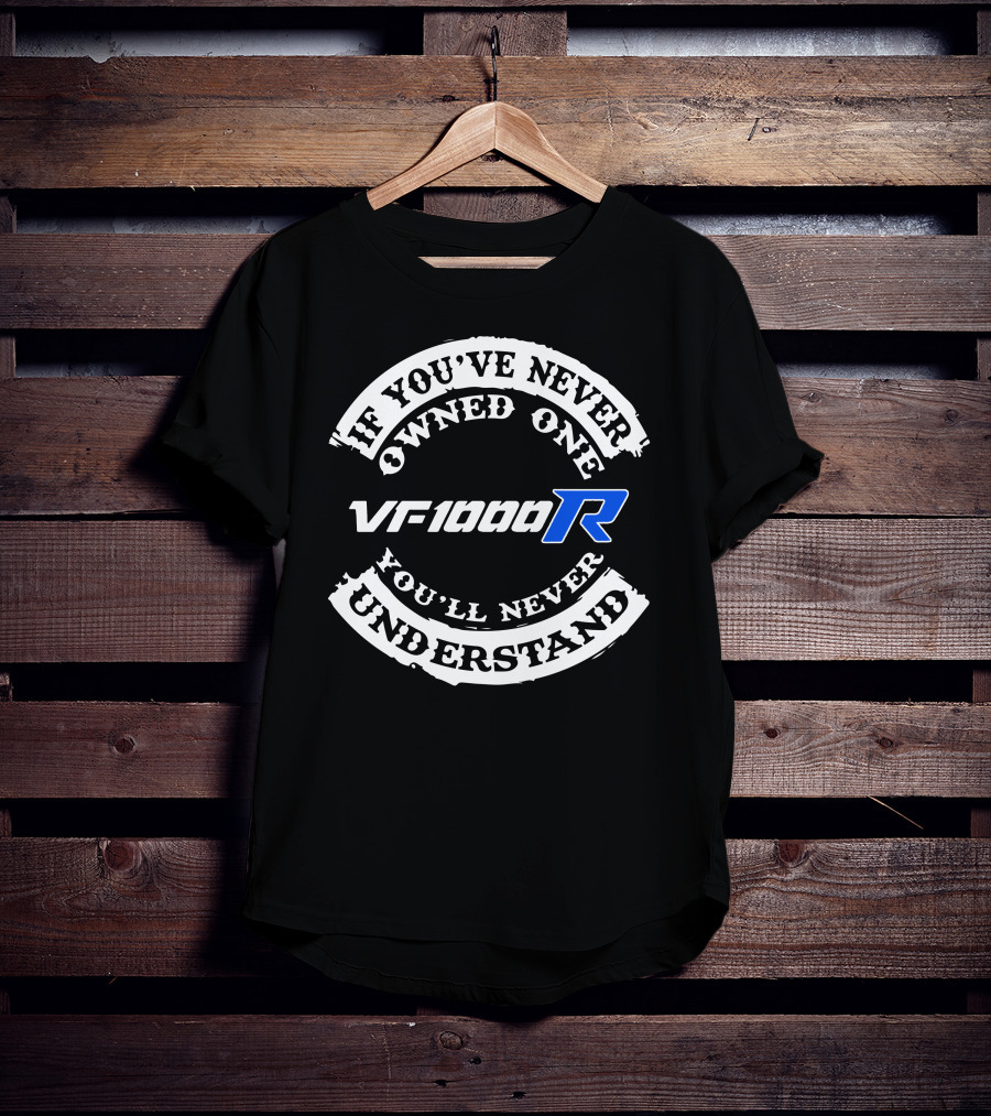 If You’ve Never Owned One VF1000R You’ll Never Understand T-Shirt