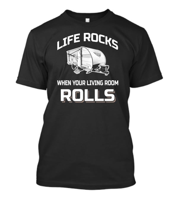 Forest River Salem FSX 178BHS Life Rocks When Your Living Room Rolls T-Shirt