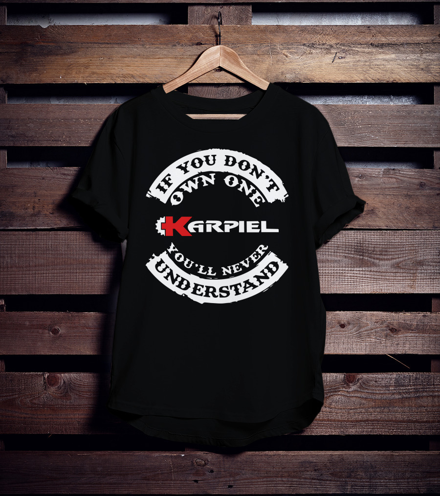 If You Don't Own One Karpiel You'll Never Understand T-Shirt