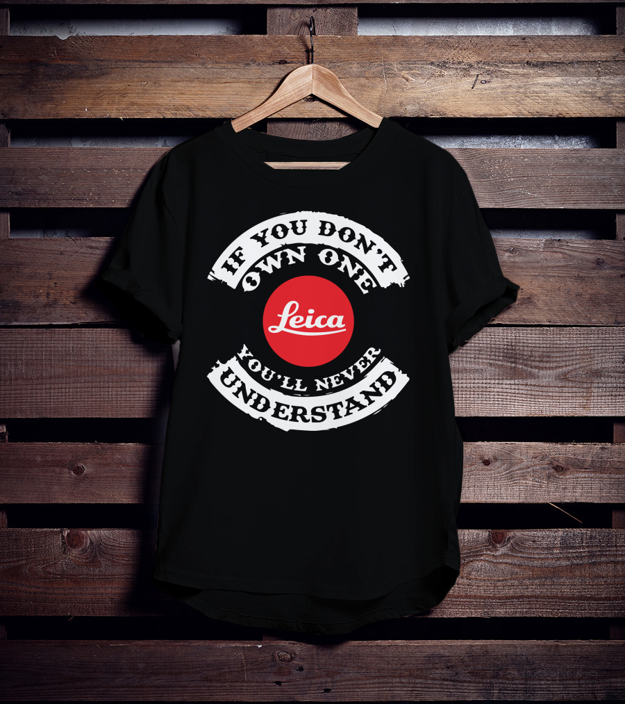If You Don't Own One You'll Never Understand Leica Camera T-Shirt