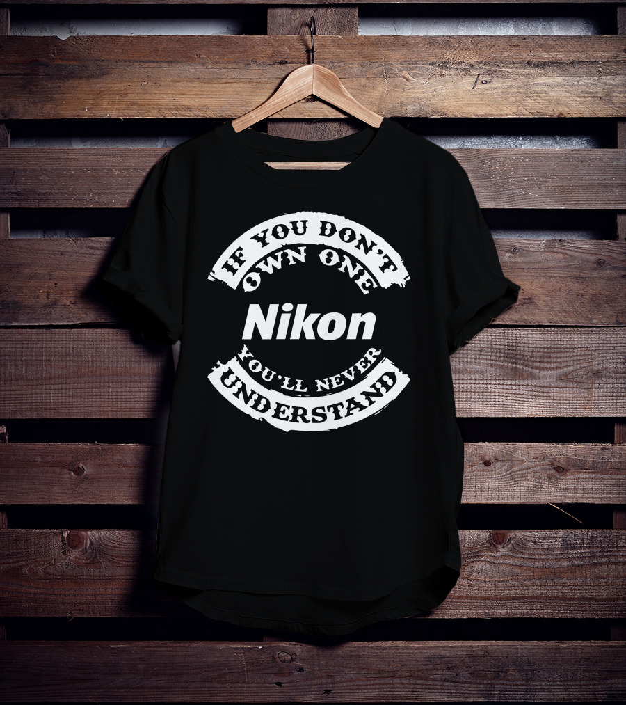 If You Don't Own One Nikon You'll Never Understand T-Shirt