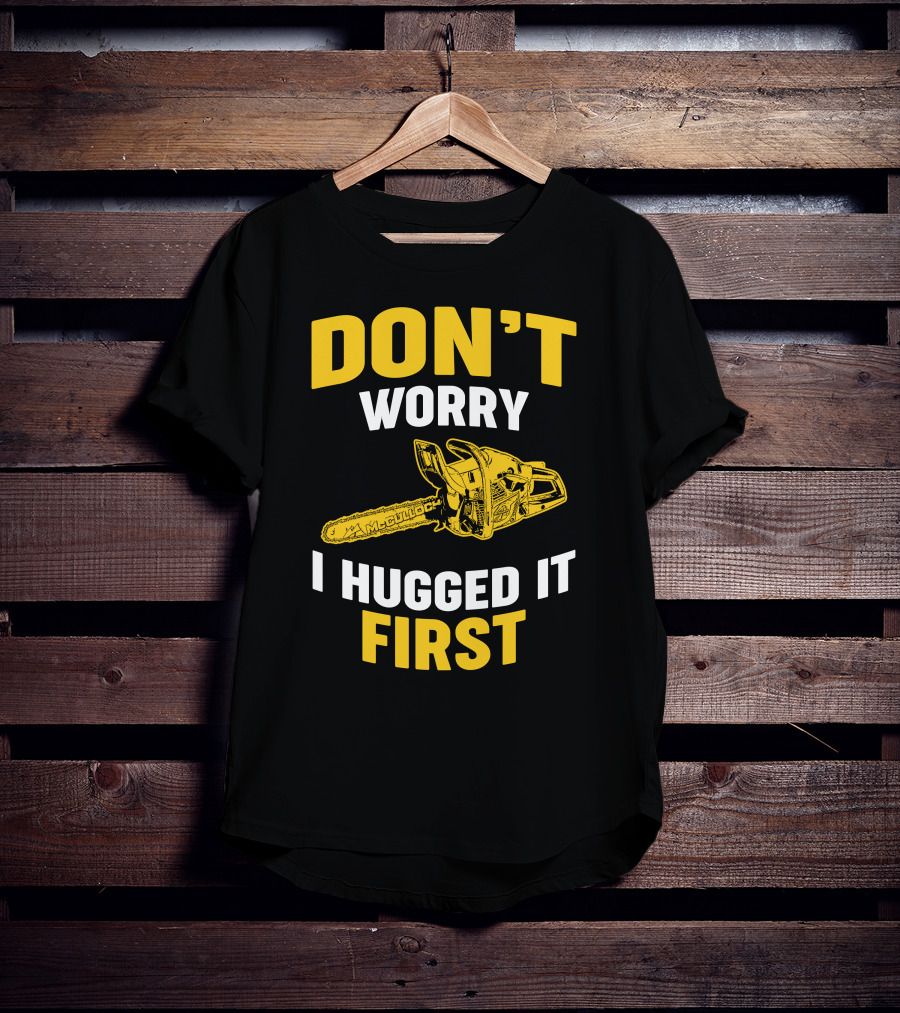 Don't Worry I Hugged It First Mcculloch Chainsaws T-Shirt