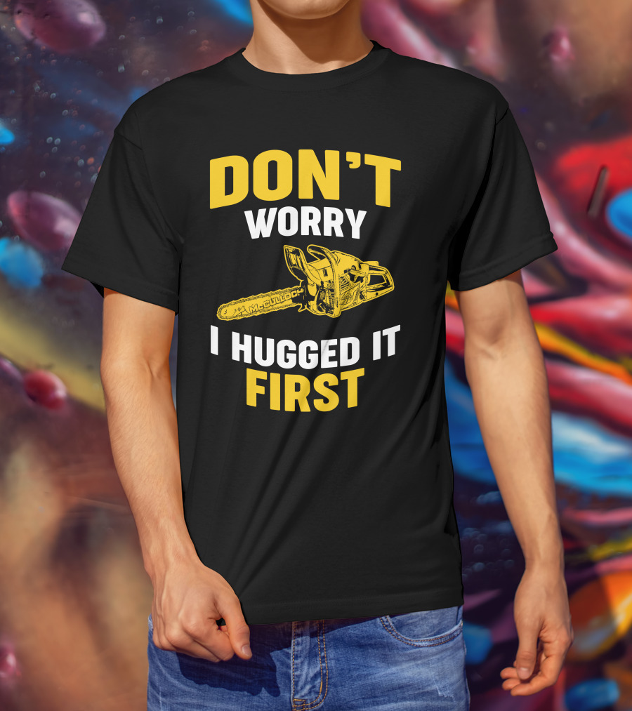 Don't Worry I Hugged It First Mcculloch Chainsaws T-Shirt