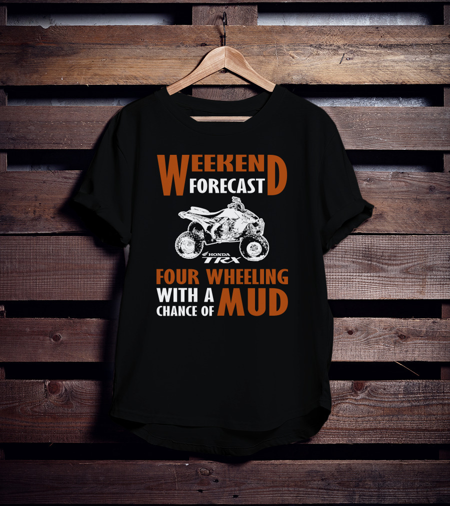 Weekend Forecast Honda TRX450R Four Wheeling With A Chance Of Mud T-Shirt