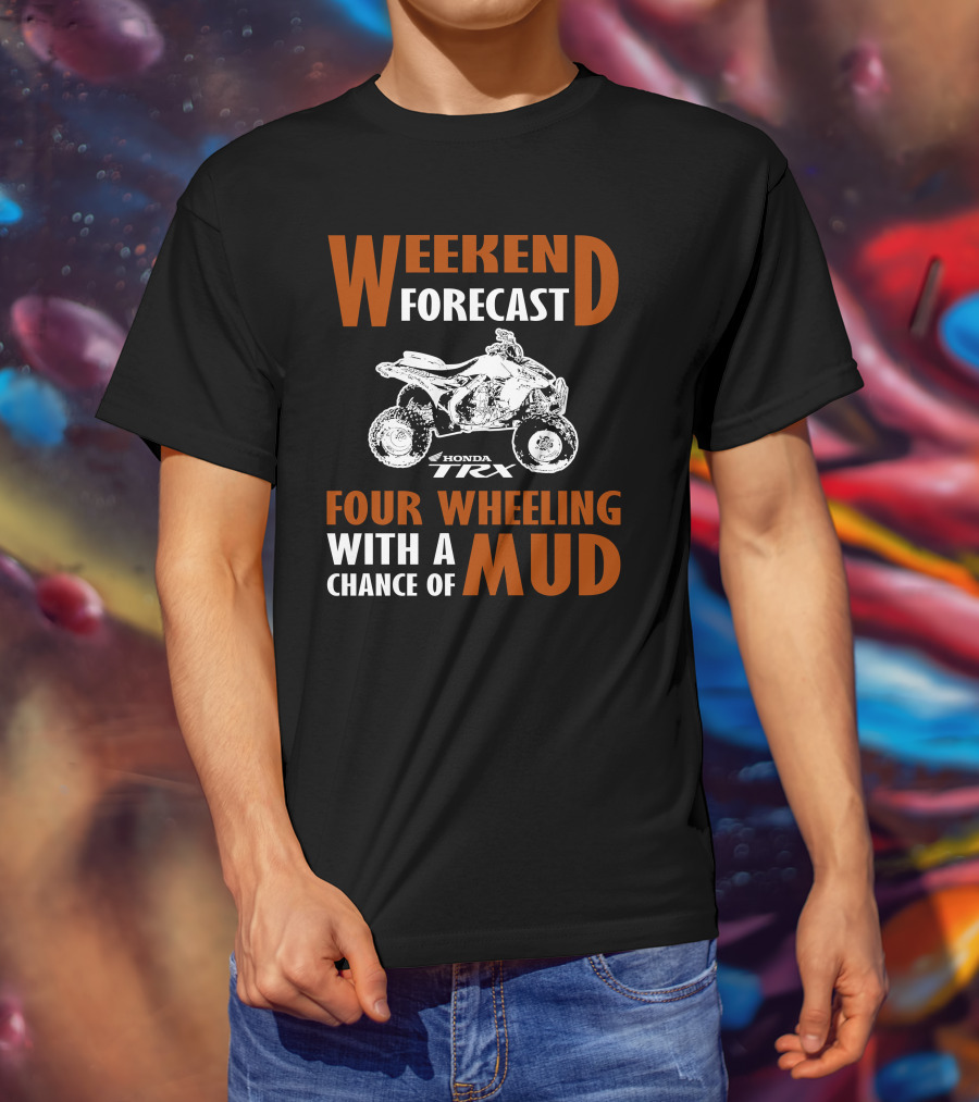 Weekend Forecast Honda TRX450R Four Wheeling With A Chance Of Mud T-Shirt