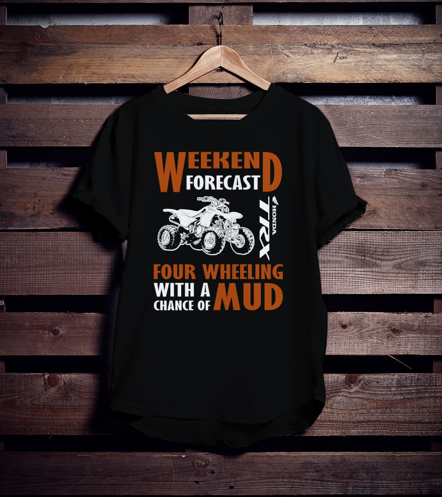 WEEKEND FORECAST FOUR WHEELING HONDA TRX WITH A CHANCE OF MUD T-Shirt