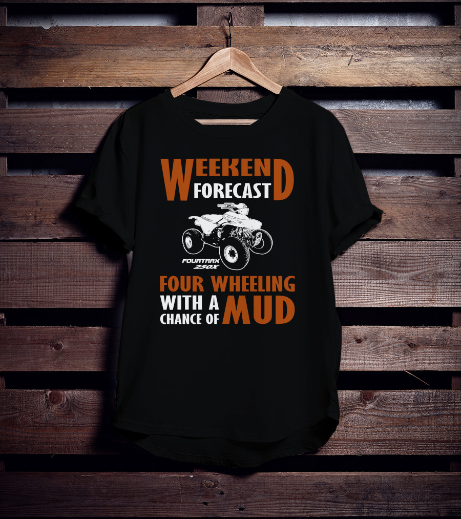 Weekend Forecast Four Wheeling FourTrax 250x With A Chance Of Mud T-Shirt