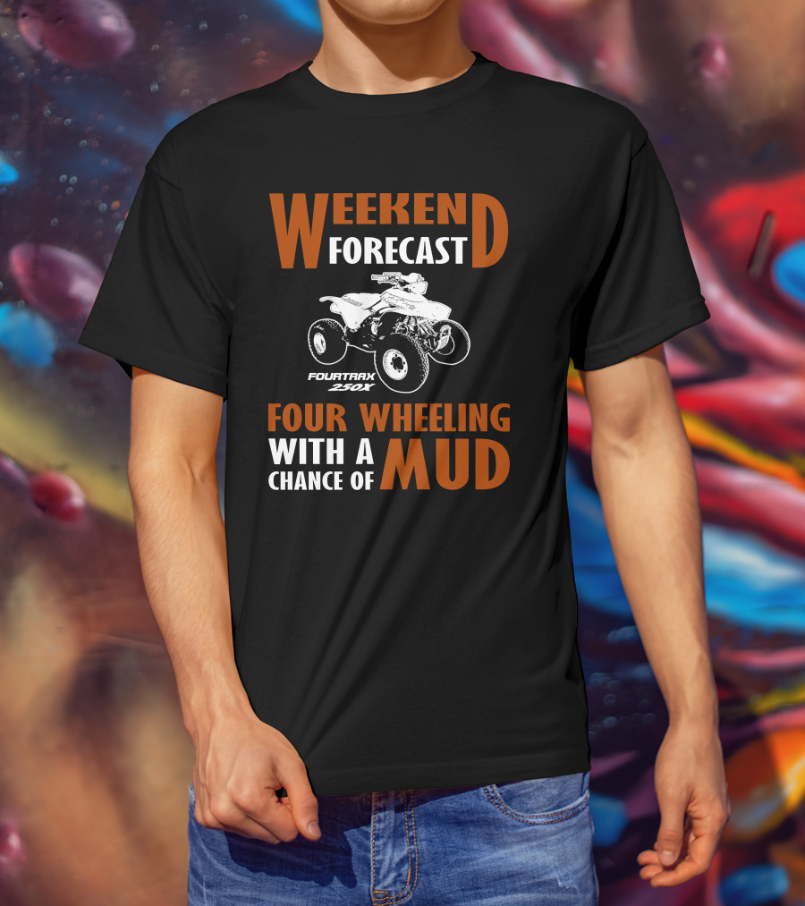Weekend Forecast Four Wheeling FourTrax 250x With A Chance Of Mud T-Shirt
