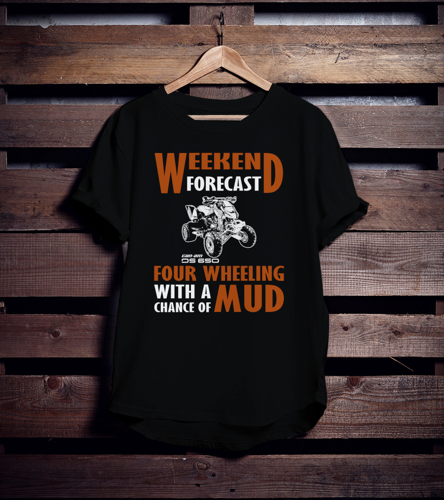 Weekend Forecast Can-am DS 650 Four Wheeling With A Chance Of Mud T-Shirt