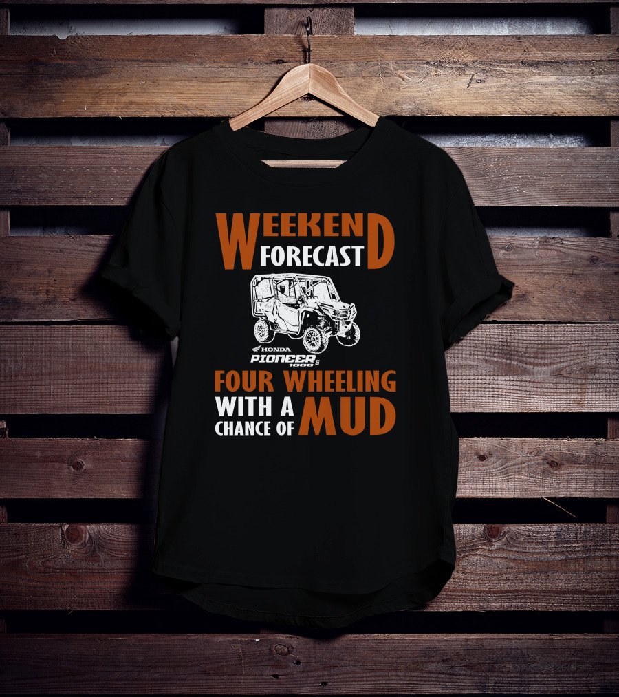 WEEKEND FORECAST HONDA PIONEER 500-5 FOUR WHEELING WITH A CHANCE OF MUD T-Shirt