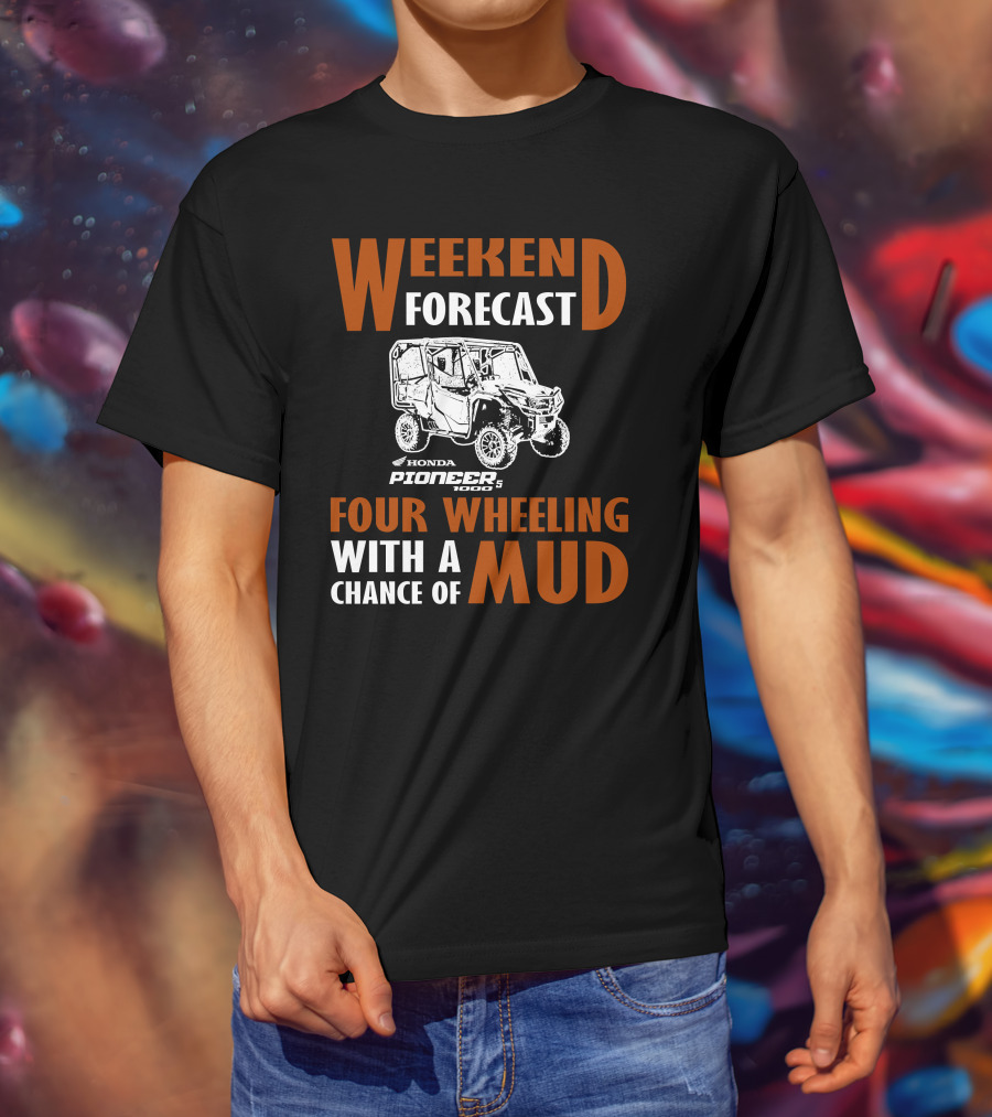 WEEKEND FORECAST HONDA PIONEER 500-5 FOUR WHEELING WITH A CHANCE OF MUD T-Shirt
