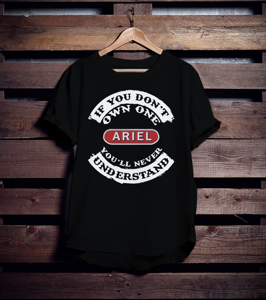If You Don't Own One You'll Never Understand Ariel Motorcycle T-Shirt