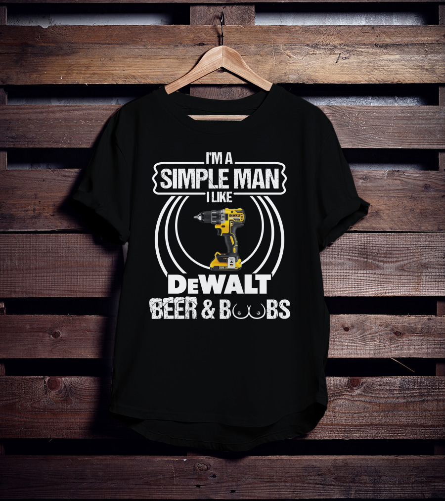 I'm A Simple Man I Like DeWalt Beer And Boobs T-Shirt