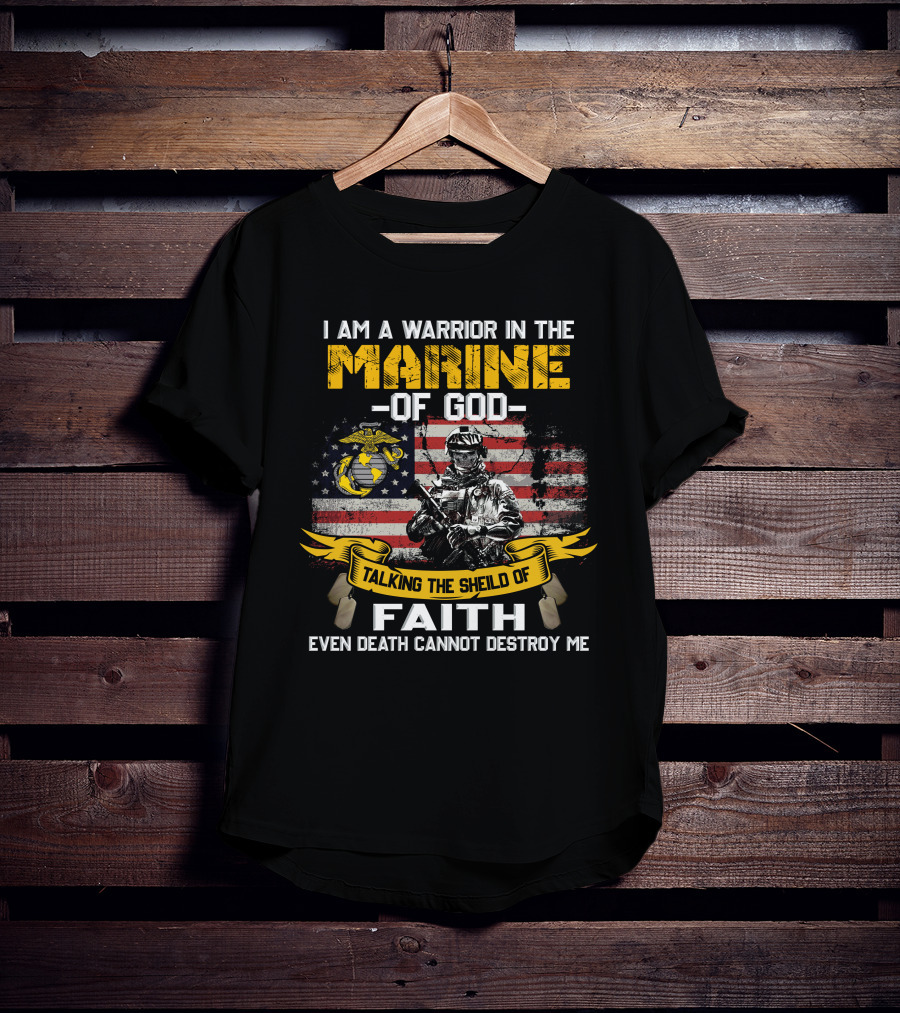 I Am A Warrior In The Marine Of God Talking The Shield Of Faith Even Death Cannot Destroy Me T-Shirt
