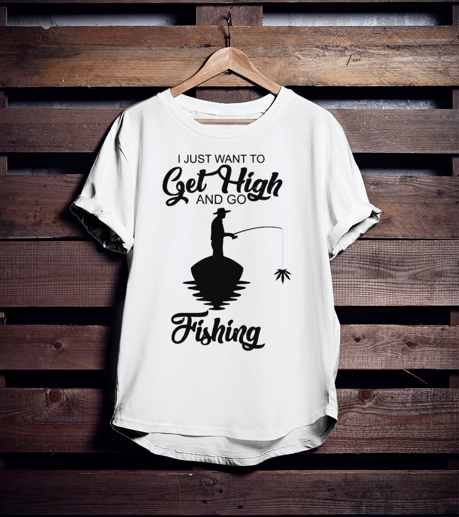 I Just Want To Get High And Go Fishing Version Weed Leaf T-Shirt