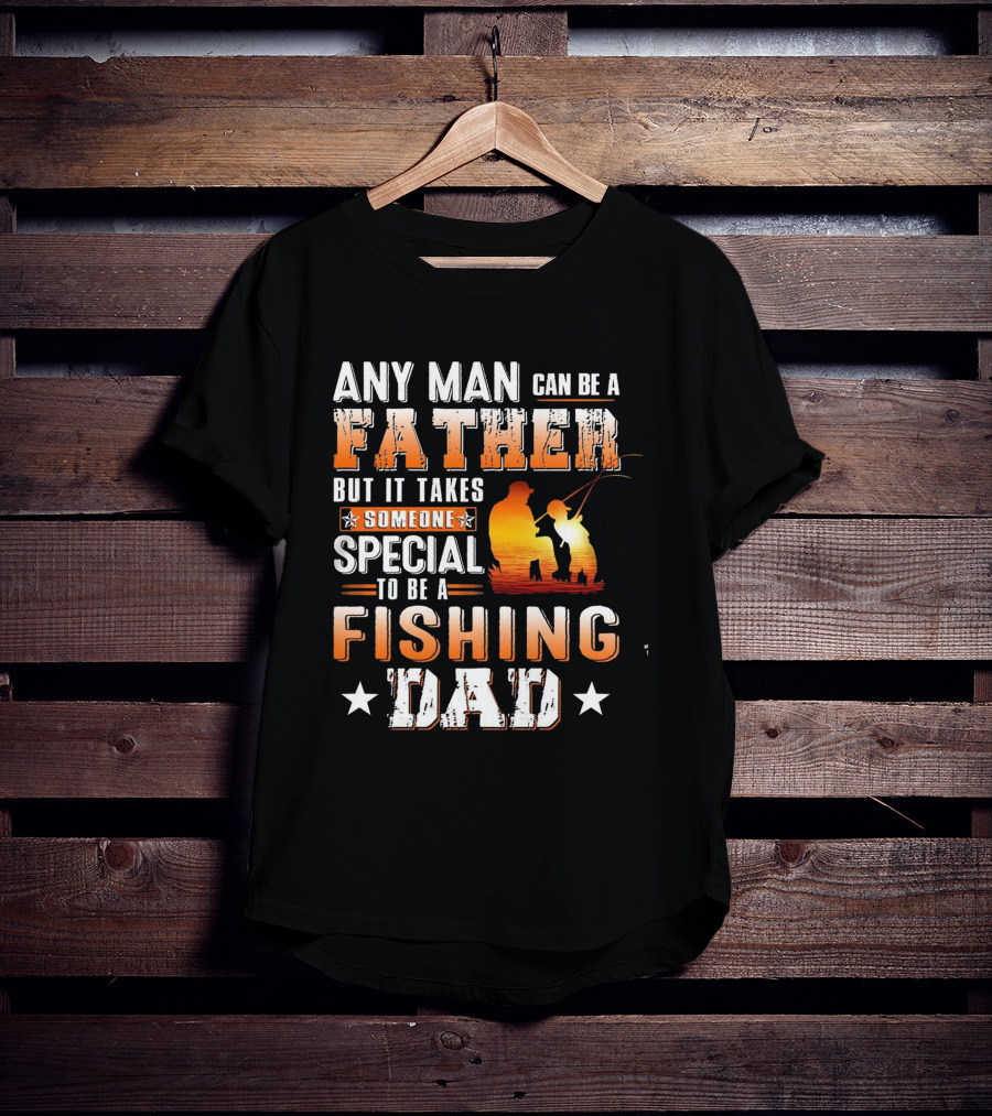 Any Man Can Be A Father But It Takes Someone Special To Be A Fishing Dad T-Shirt
