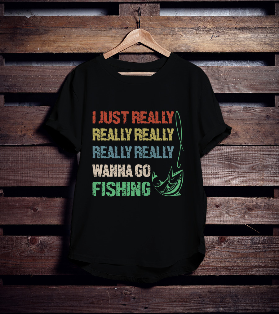 I Just Really Really Really Really Really Wanna Go Fishing T-Shirt