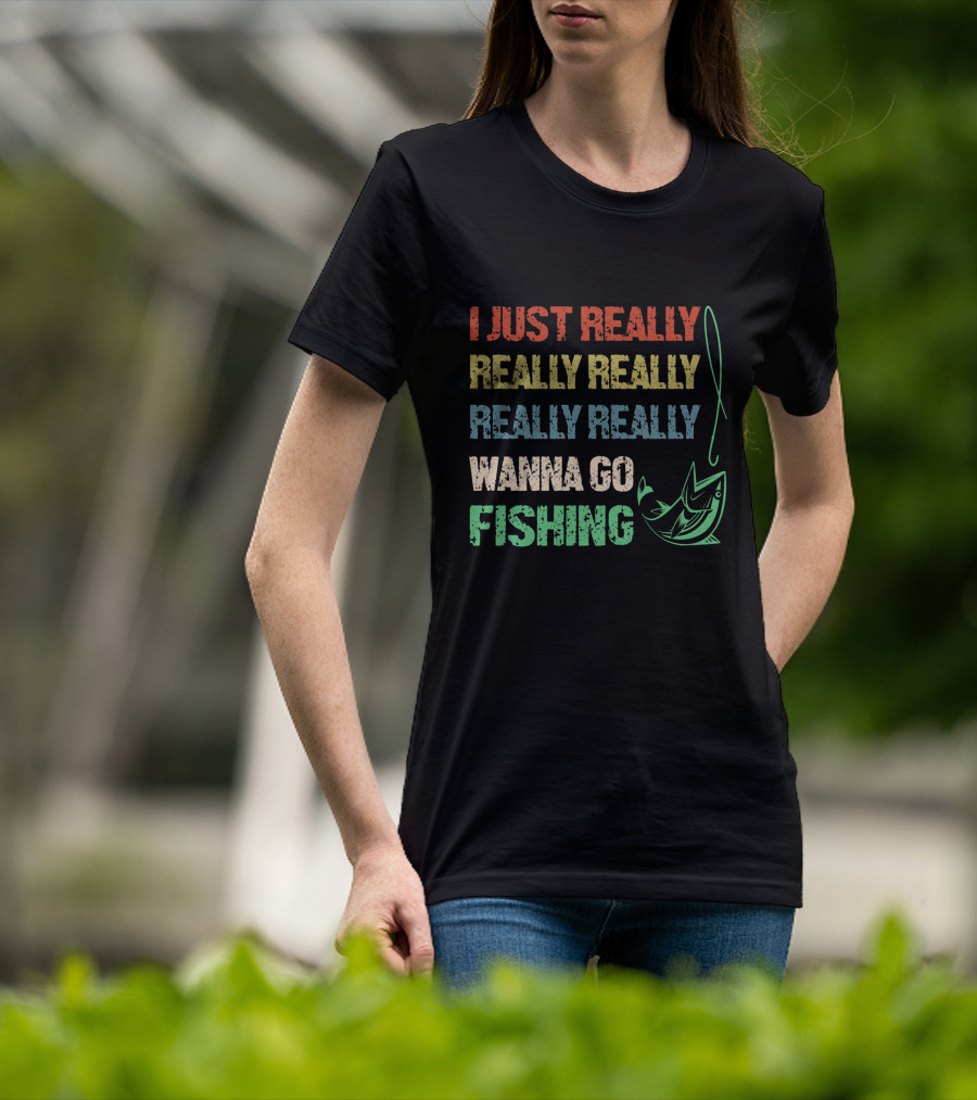 I Just Really Really Really Really Really Wanna Go Fishing T-Shirt