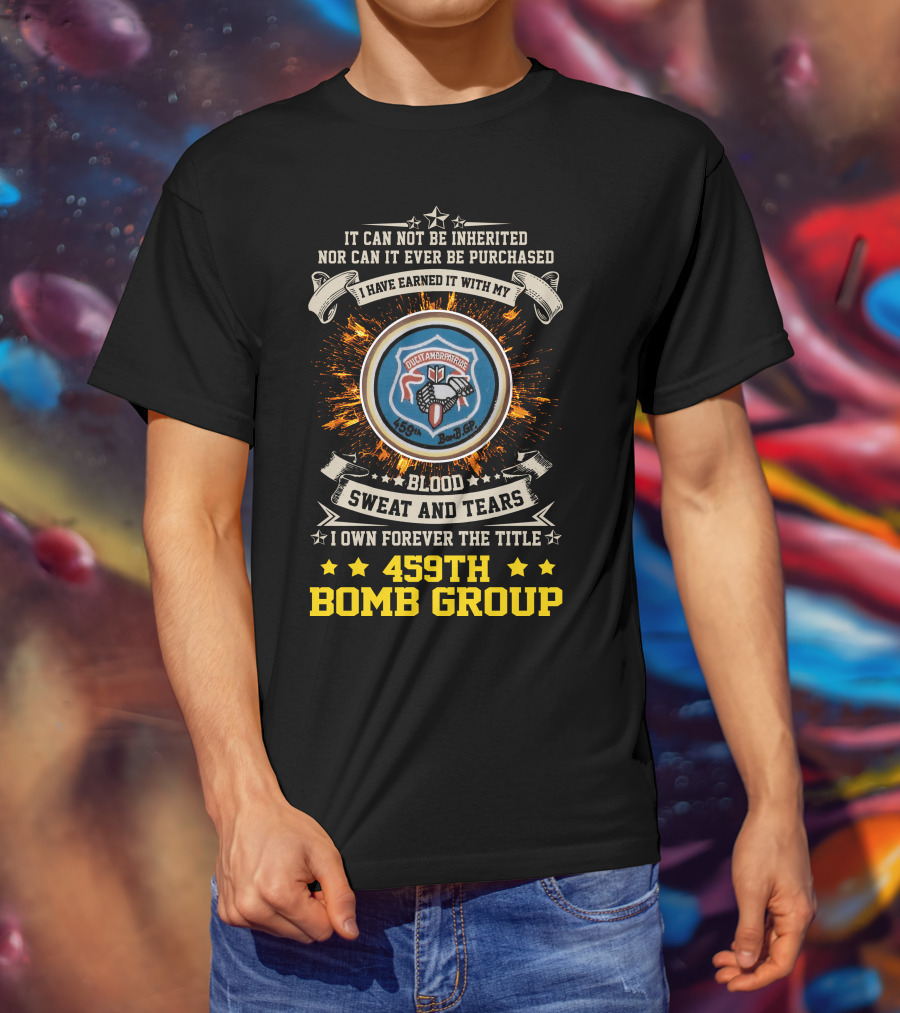 459Th Bomb Group Blood Sweat And Tears Forever Earned T-Shirt