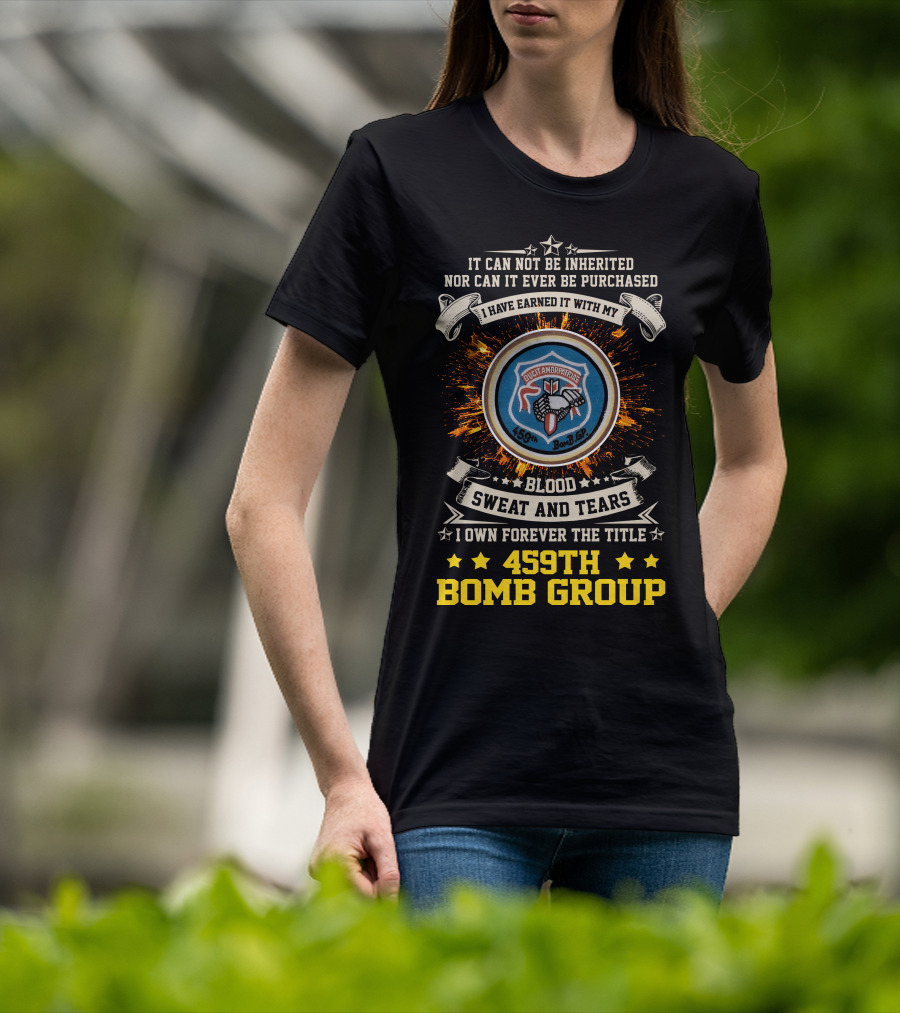 459Th Bomb Group Blood Sweat And Tears Forever Earned T-Shirt