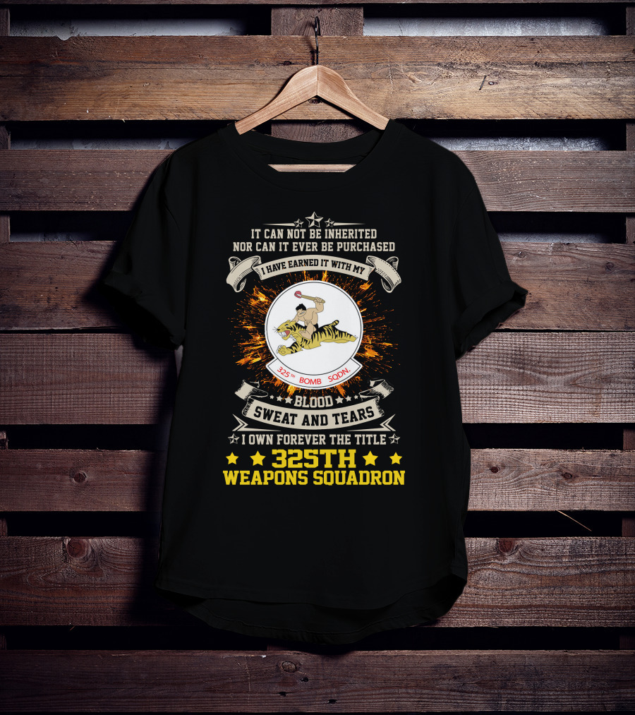 I HAVE EARNED IT WITH MY BLOOD SWEAT AND TEARS 325TH BOMB SQDN 325TH WEAPONS SQUADRON T-Shirt
