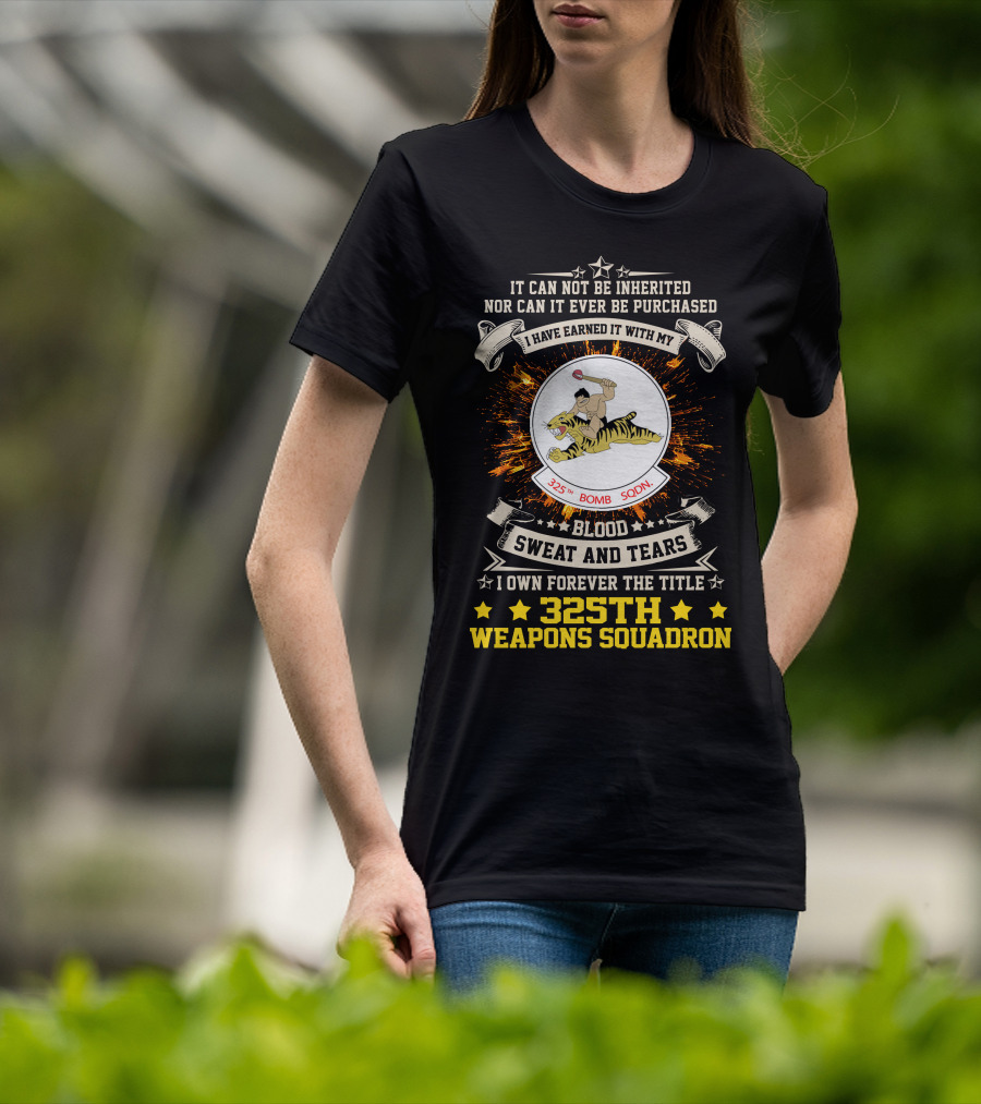 I HAVE EARNED IT WITH MY BLOOD SWEAT AND TEARS 325TH BOMB SQDN 325TH WEAPONS SQUADRON T-Shirt