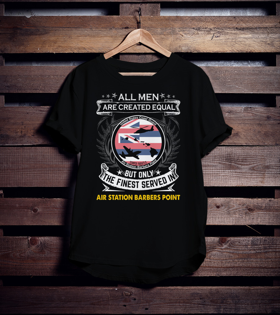 All Men Are Created Equal But Only The Finest Served In Air Station Barbers Point United States Coast Guard Semper Paratus T-Shirt