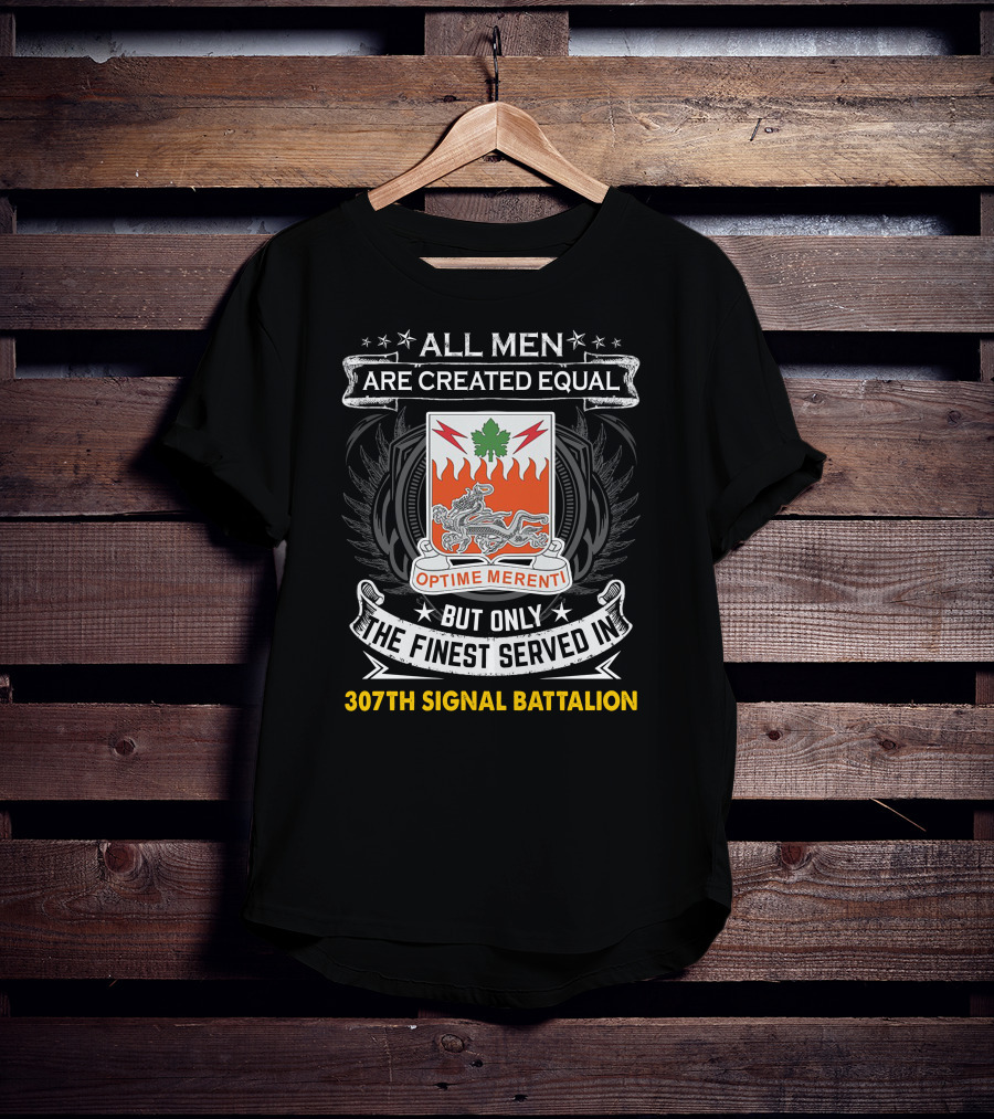 All Men Are Created Equal But Only The Finest Served In 307Th Signal Battalion T-Shirt