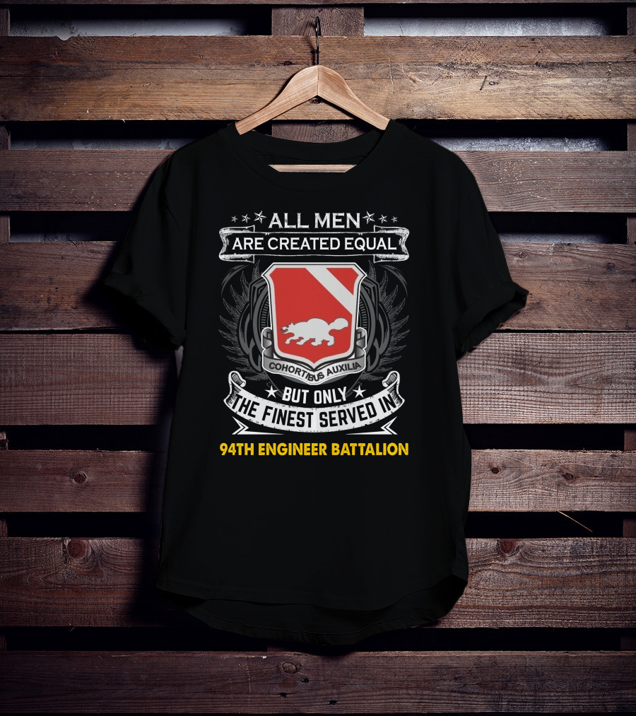 All Men Are Created Equal But Only The Finest Served In 94Th Engineer Battalion T-Shirt