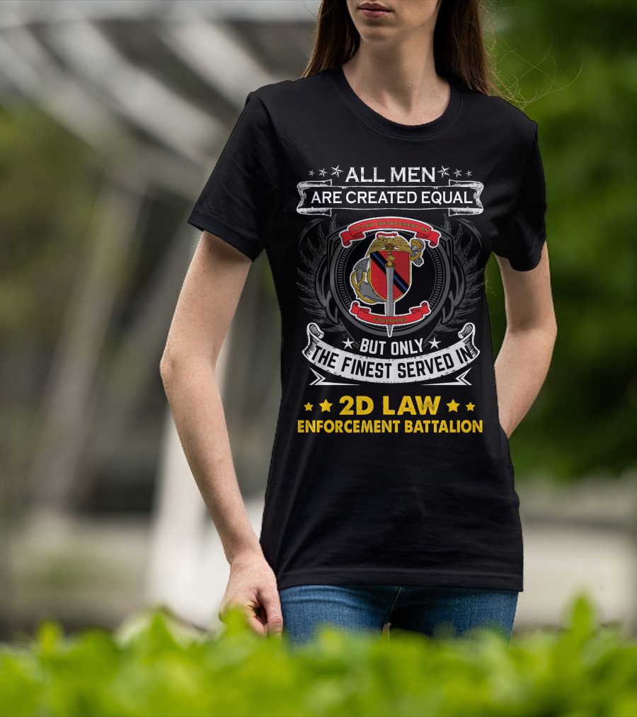All Men Are Created Equal But Only The Finest Served In 2D Law Enforcement Battalion T-Shirt