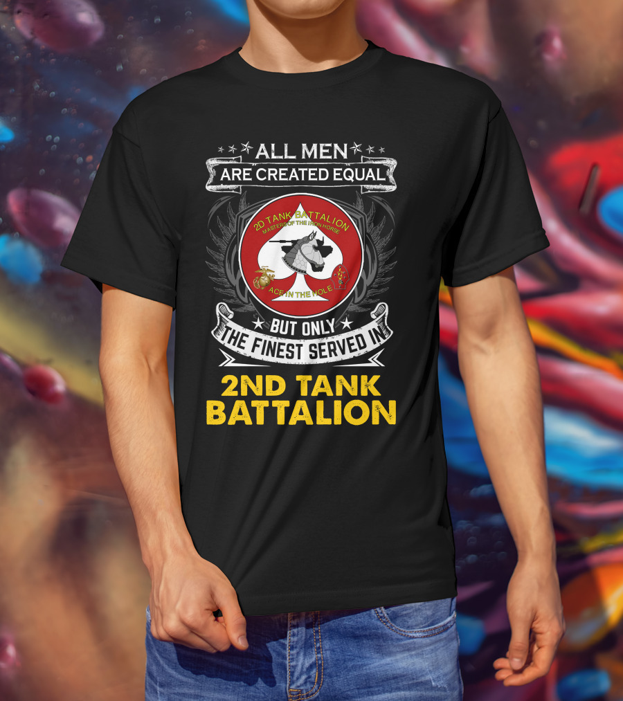 ALL MEN ARE CREATED EQUAL BUT ONLY THE FINEST SERVED IN 2ND TANK BATTALION MASTER OF THE IRON HORSE ACE IN THE HOLE T-Shirt
