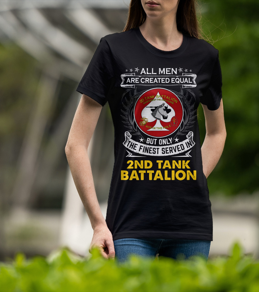 ALL MEN ARE CREATED EQUAL BUT ONLY THE FINEST SERVED IN 2ND TANK BATTALION MASTER OF THE IRON HORSE ACE IN THE HOLE T-Shirt