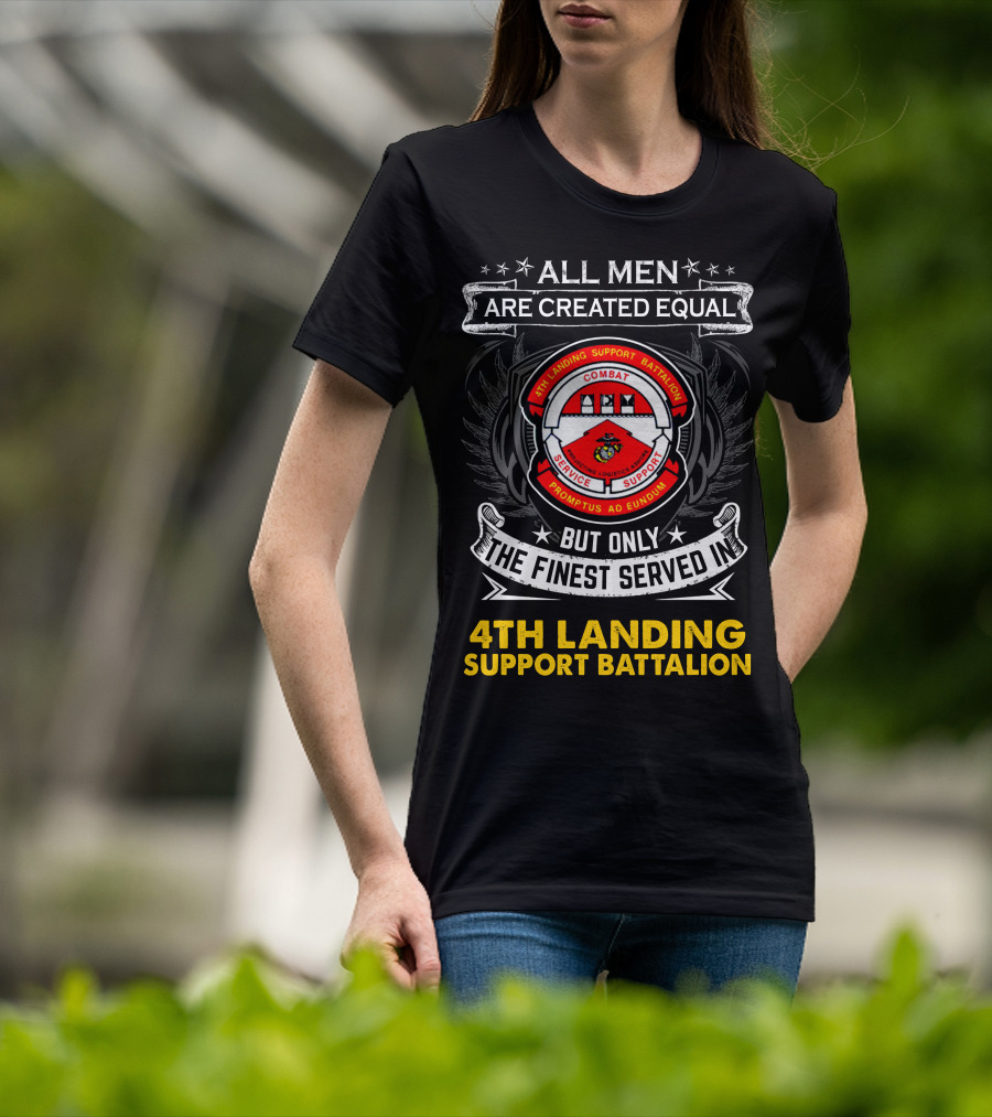 All Men Are Created Equal Only The Finest Served In 4Th Landing Support Battalion Combat Logistics Service Support Promptus Ad Eundum Badge T-Shirt