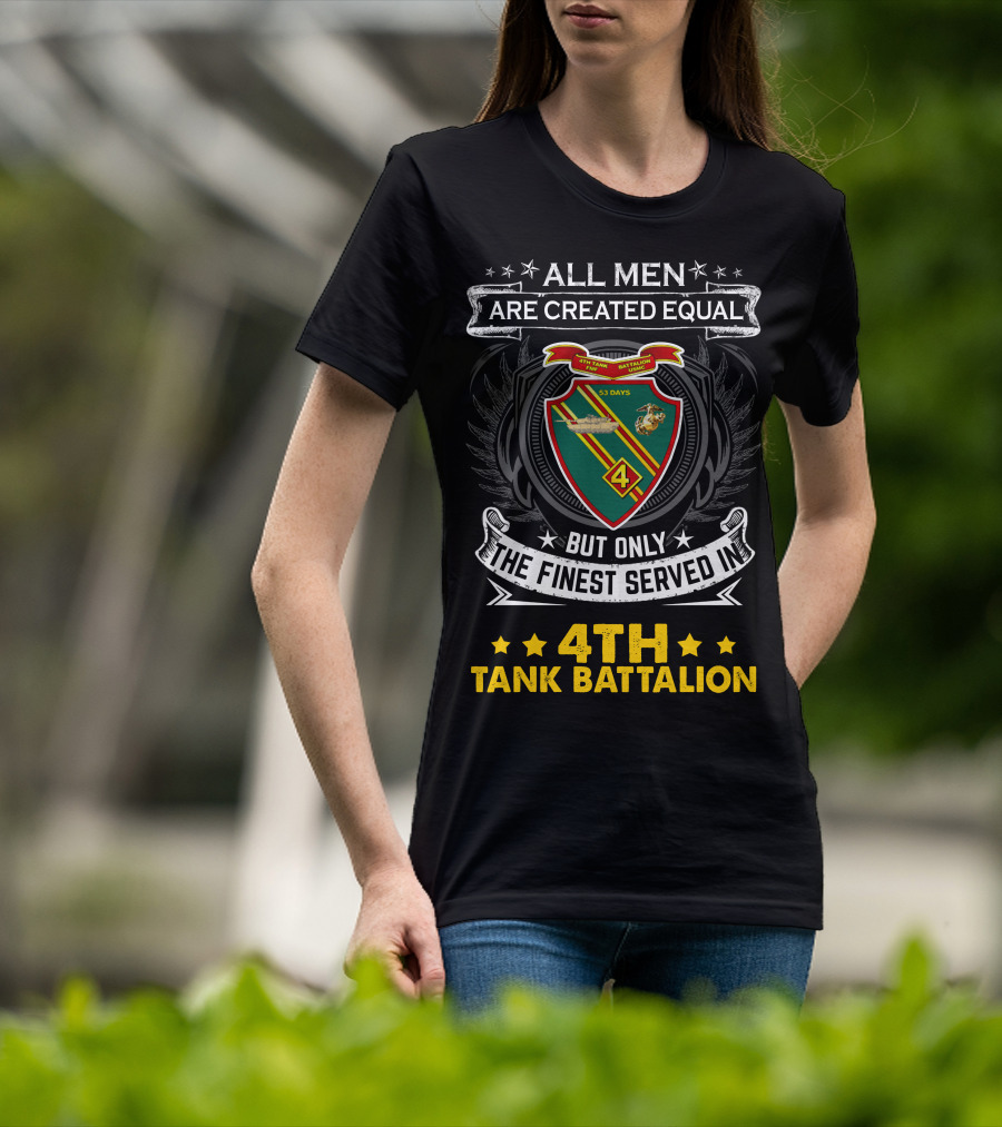All Men Are Created Equal But Only The Finest Served In 4Th Tank Battalion Emblem With Stars And Shield T-Shirt