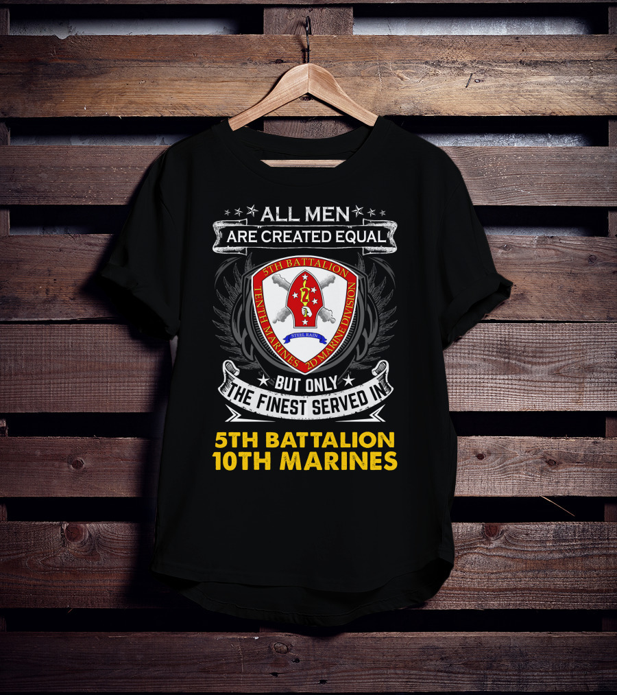 All Men Are Created Equal But Only The Finest Served In 5th Battalion 10th Marines 2nd Marine Division Steel Rain T-Shirt