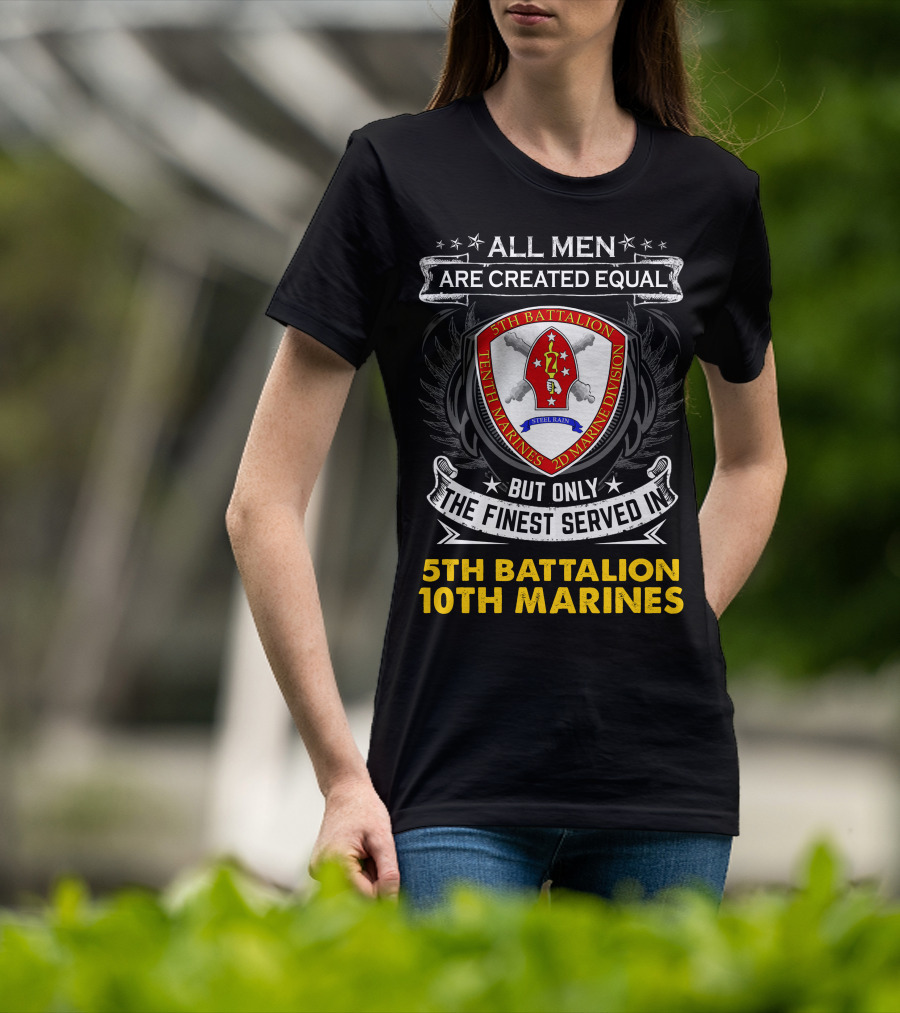 All Men Are Created Equal But Only The Finest Served In 5th Battalion 10th Marines 2nd Marine Division Steel Rain T-Shirt