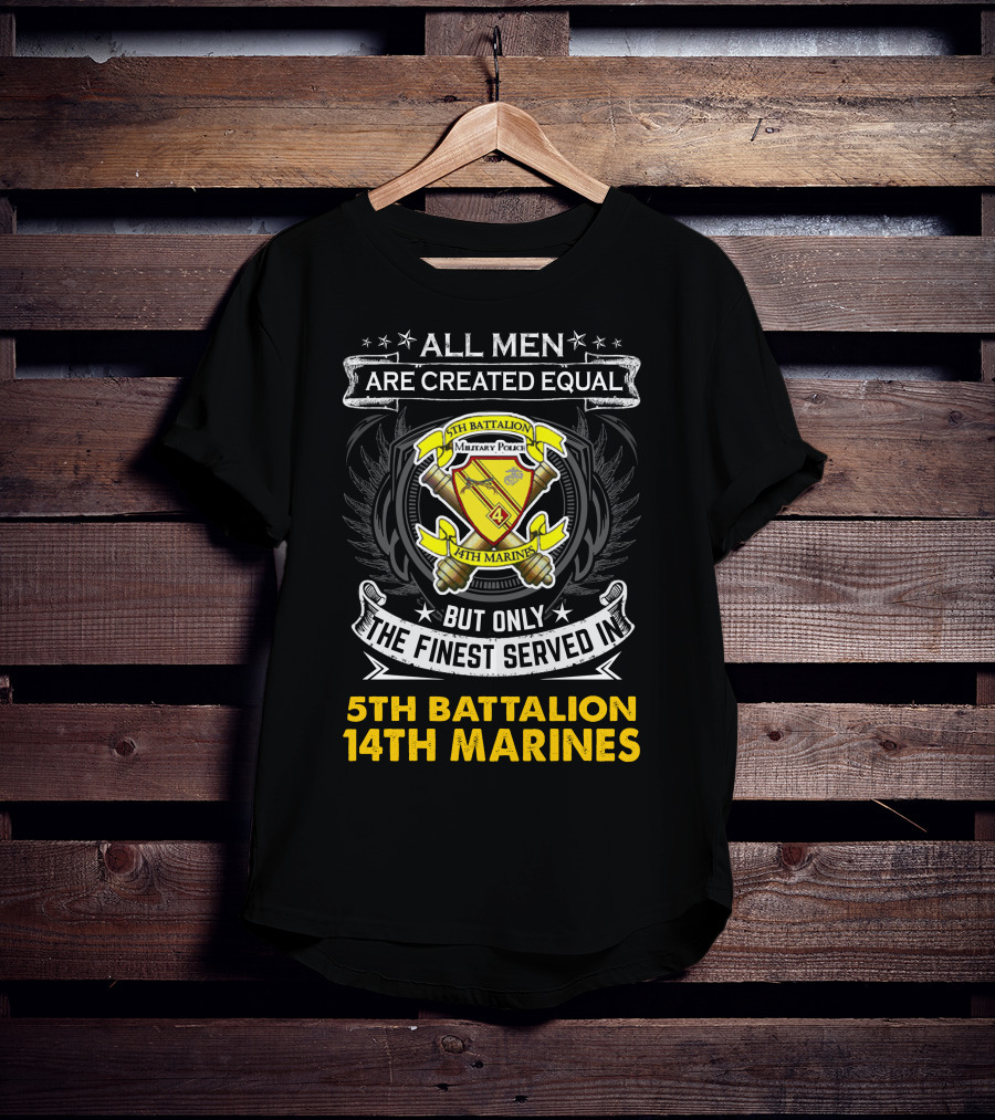 All Men Are Created Equal But Only The Finest Served In 5Th Battalion 14Th Marines Military Police Emblem And T-Shirt