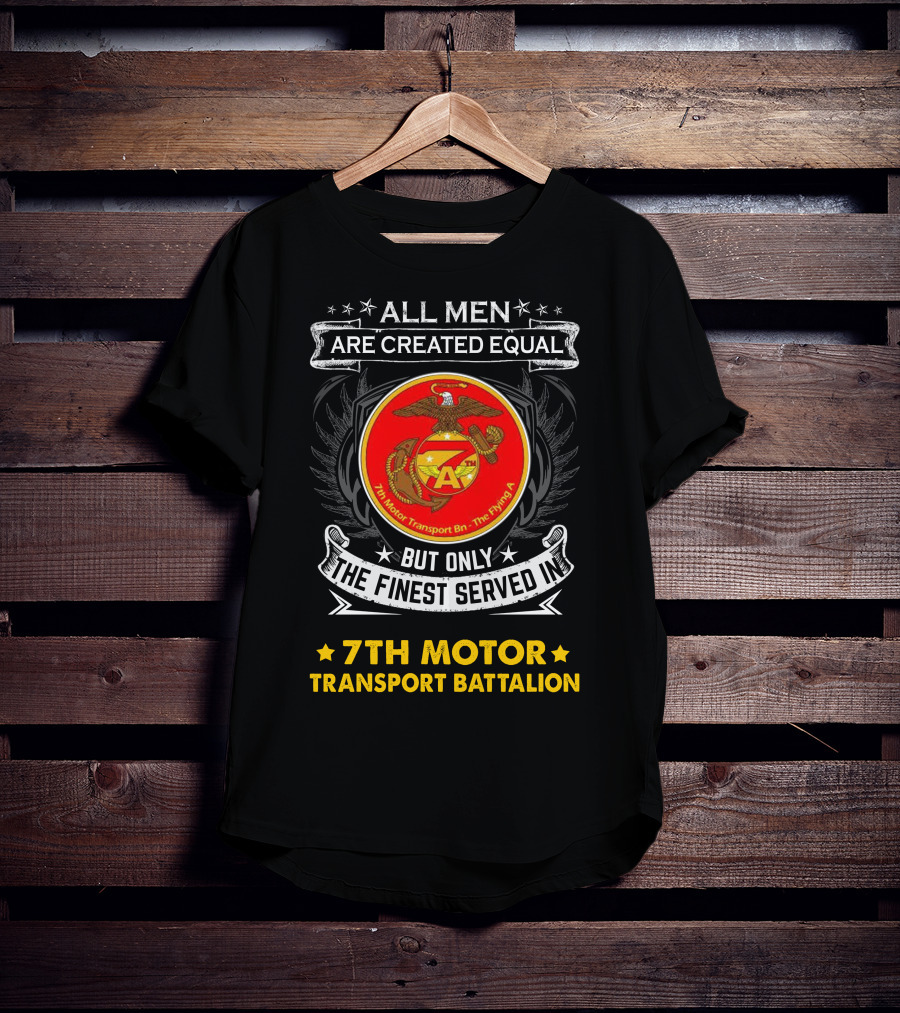 7th Motor Transport Battalion All Men Are Created Equal But Only The Finest Served T-Shirt