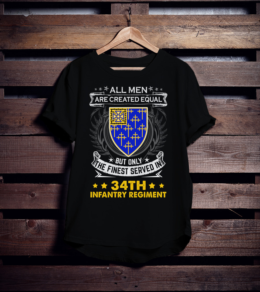 All Men Are Created Equal But Only The Finest Served In 34Th Infantry Regiment Crest And Badge T-Shirt
