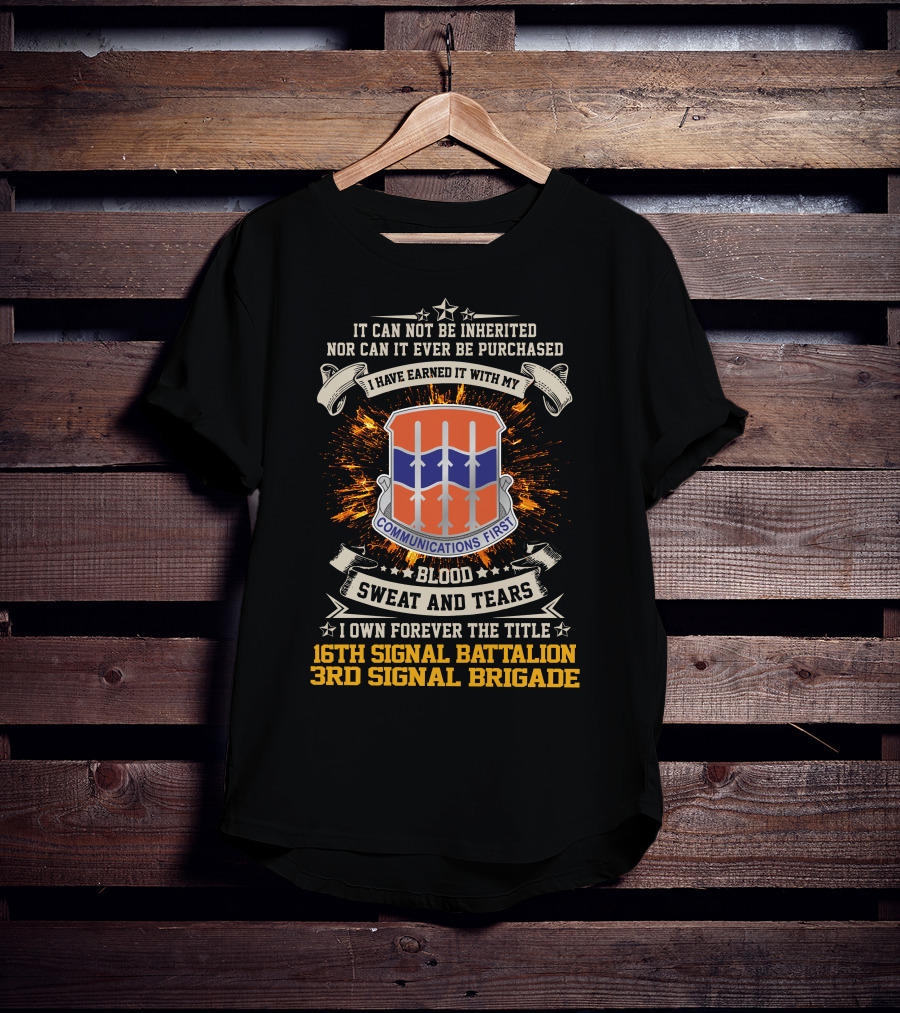 16th Signal Battalion 3rd Signal Brigade Blood Sweat And Tears Communications First Earned Not Inherited T-Shirt