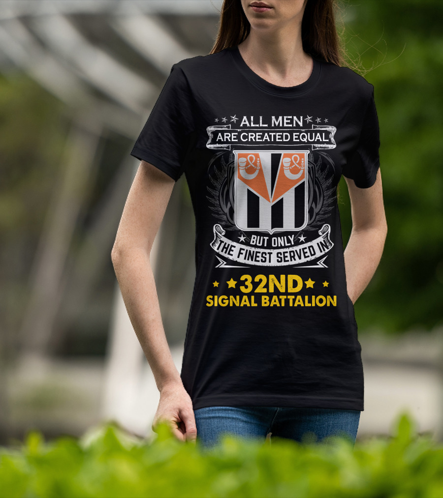 ALL MEN ARE CREATED EQUAL BUT ONLY THE FINEST SERVED IN 32ND SIGNAL BATTALION T-Shirt