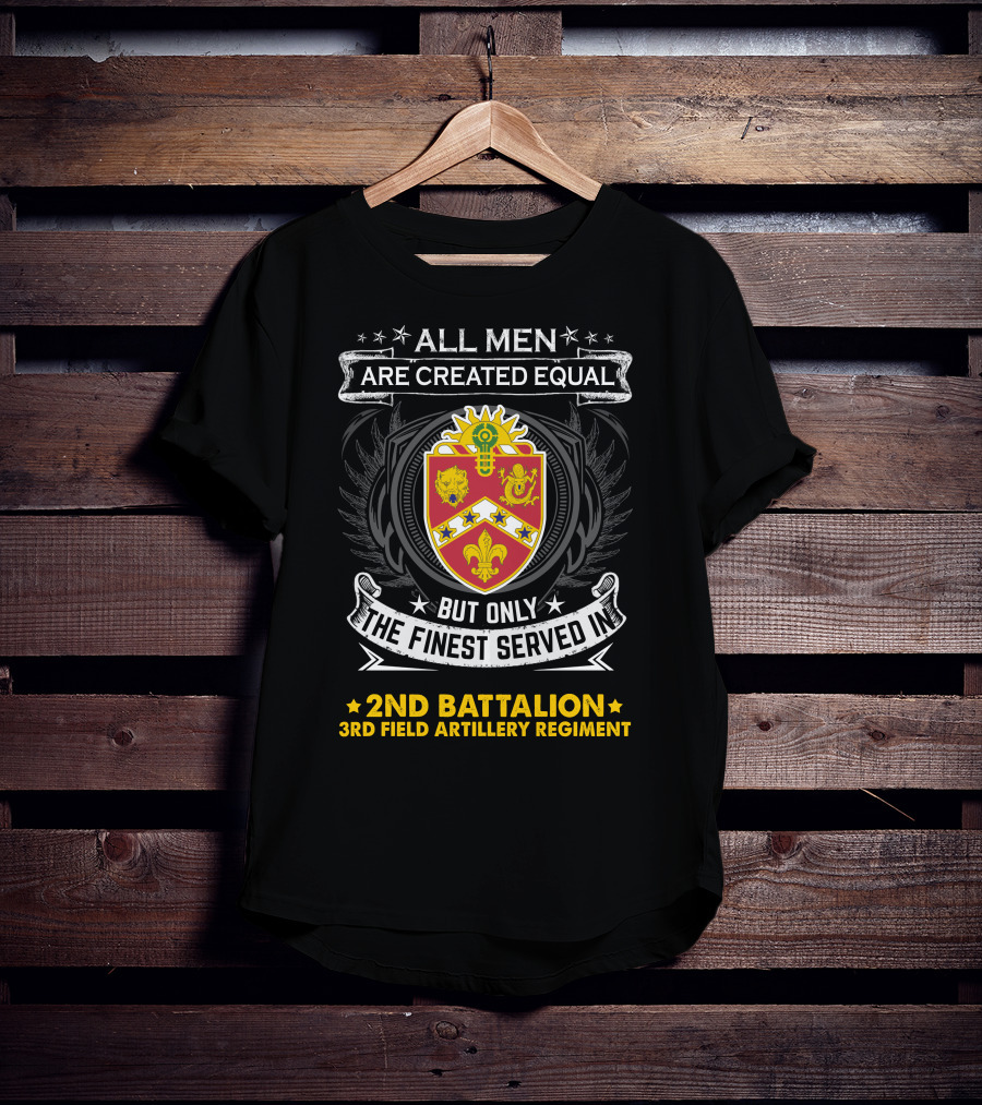 All Men Are Created Equal But Only The Finest Served In 2Nd Battalion 3Rd Field Artillery Regiment T-Shirt