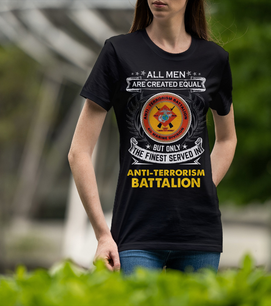 All Men Are Created Equal But Only The Finest Served In Anti Terrorism Battalion Air Marine Division T-Shirt