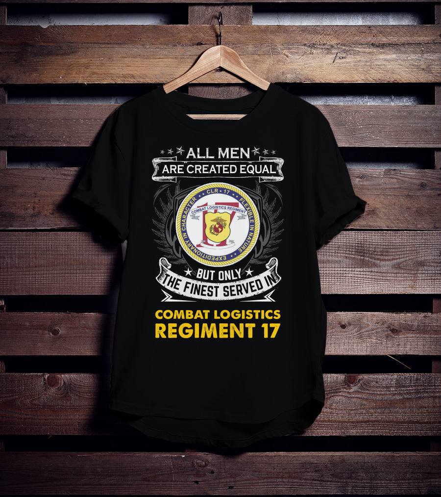 ALL MEN ARE CREATED EQUAL BUT ONLY THE FINEST SERVED IN COMBAT LOGISTICS REGIMENT 17 T-Shirt