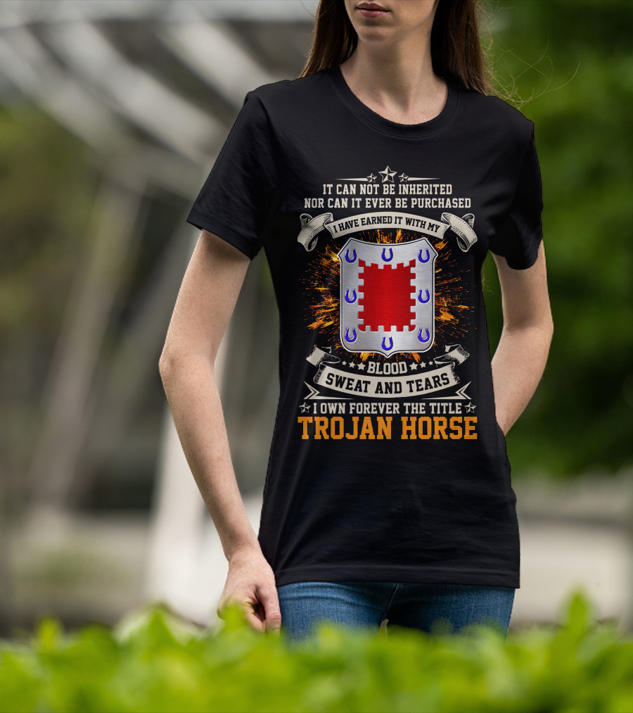 Trojan Horse I Have Earned It With My Blood Sweat And Tears 8th Engineer Battalion T-Shirt