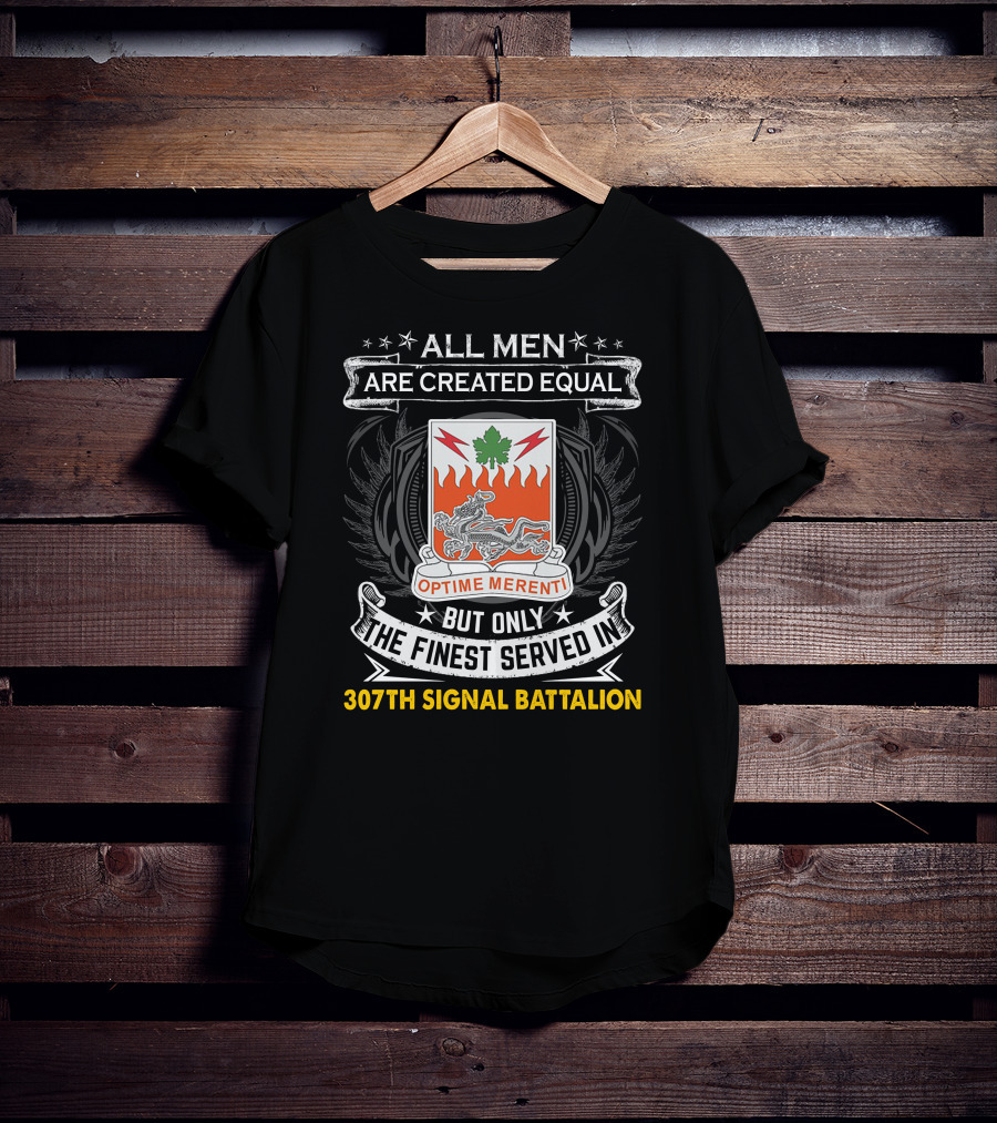 ALL MEN ARE CREATED EQUAL BUT ONLY THE FINEST SERVED IN 307TH SIGNAL BATTALION OPTIME MERENTI T-Shirt